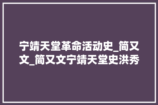 宁靖天堂革命活动史_简又文_简又文宁靖天堂史洪秀全式清醒的魔怔让臆想成真的夭折王朝 书信范文