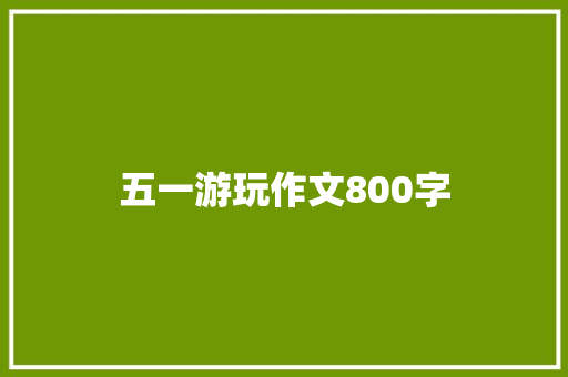 五一游玩作文800字