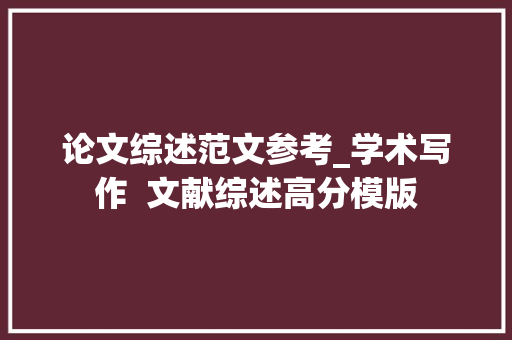 论文综述范文参考_学术写作  文献综述高分模版