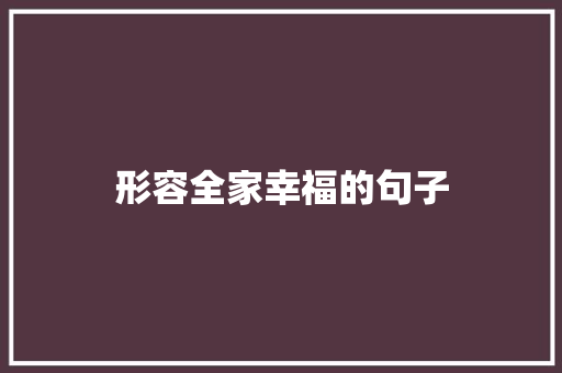 形容全家幸福的句子 申请书范文