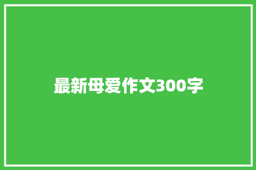 最新母爱作文300字