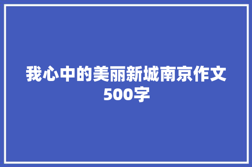 我心中的美丽新城南京作文500字