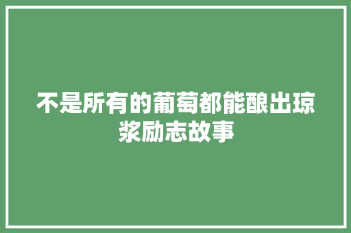 不是所有的葡萄都能酿出琼浆励志故事