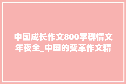 中国成长作文800字群情文年夜全_中国的变革作文精选20篇