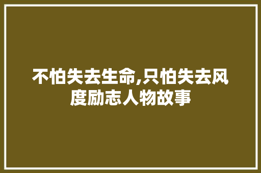 不怕失去生命,只怕失去风度励志人物故事