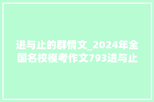 进与止的群情文_2024年全国名校模考作文793进与止