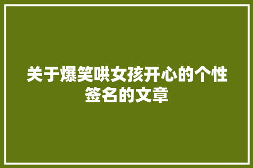 关于爆笑哄女孩开心的个性签名的文章