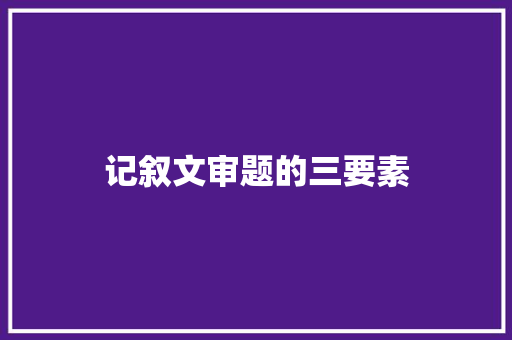 记叙文审题的三要素