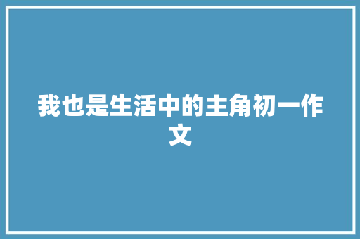 我也是生活中的主角初一作文