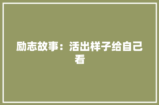 励志故事：活出样子给自己看