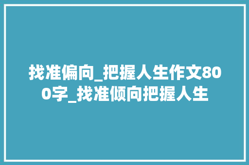 找准偏向_把握人生作文800字_找准倾向把握人生