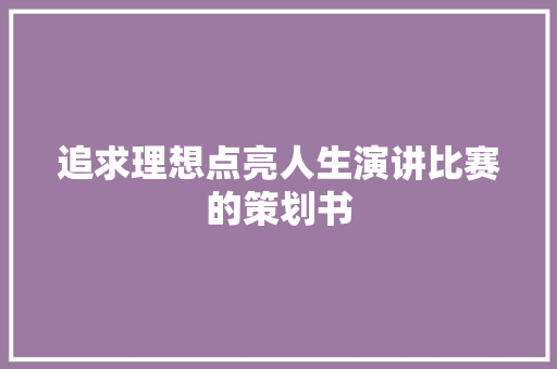 追求理想点亮人生演讲比赛的策划书