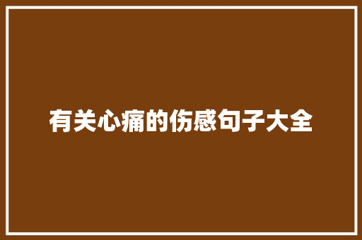 有关心痛的伤感句子大全 生活范文