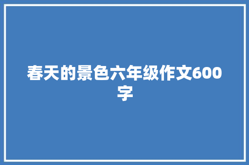 春天的景色六年级作文600字