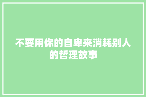 不要用你的自卑来消耗别人的哲理故事