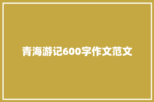 青海游记600字作文范文