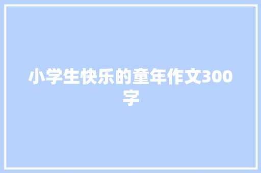 小学生快乐的童年作文300字