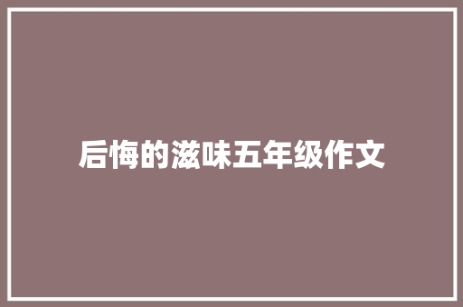 后悔的滋味五年级作文