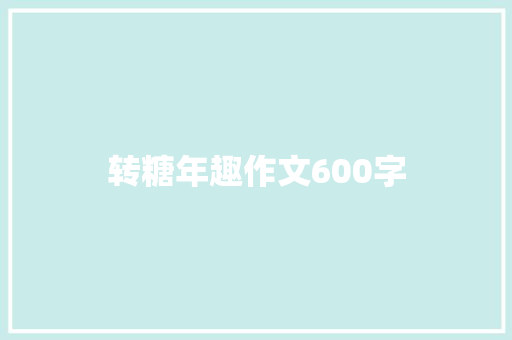 转糖年趣作文600字 演讲稿范文