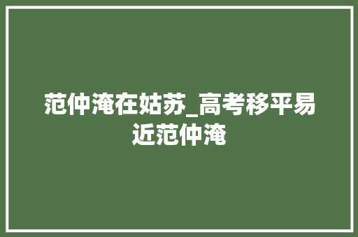 范仲淹在姑苏_高考移平易近范仲淹