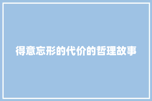 得意忘形的代价的哲理故事