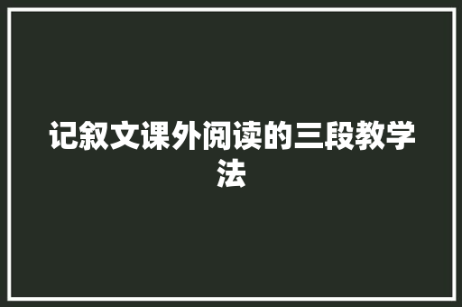 记叙文课外阅读的三段教学法