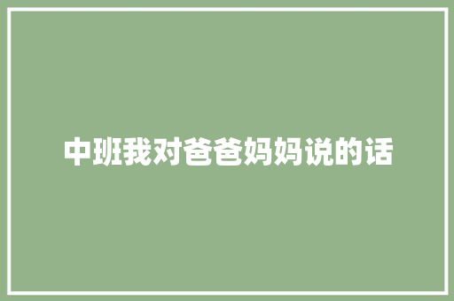 中班我对爸爸妈妈说的话