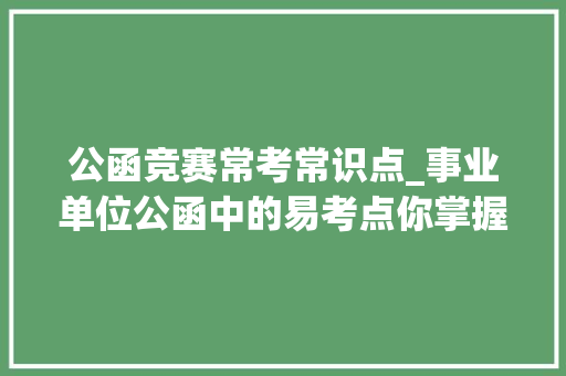 公函竞赛常考常识点_事业单位公函中的易考点你掌握了吗