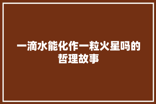 一滴水能化作一粒火星吗的哲理故事