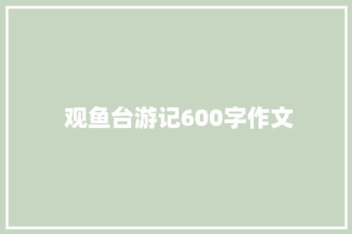  观鱼台游记600字作文