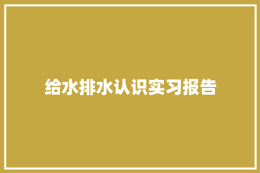 给水排水认识实习报告