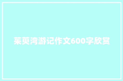 茱萸湾游记作文600字欣赏