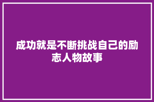 成功就是不断挑战自己的励志人物故事