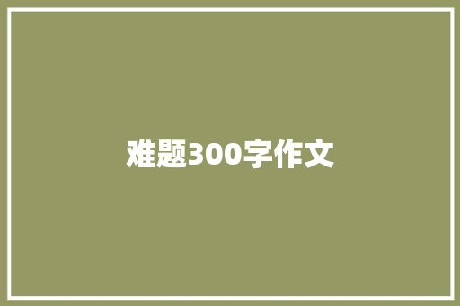 难题300字作文