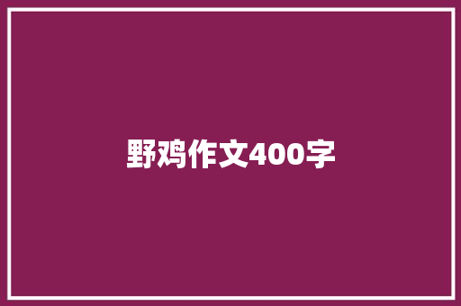 野鸡作文400字 致辞范文