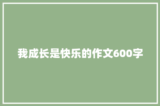 我成长是快乐的作文600字