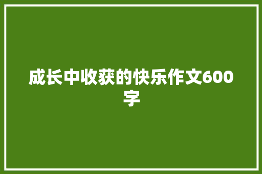 成长中收获的快乐作文600字