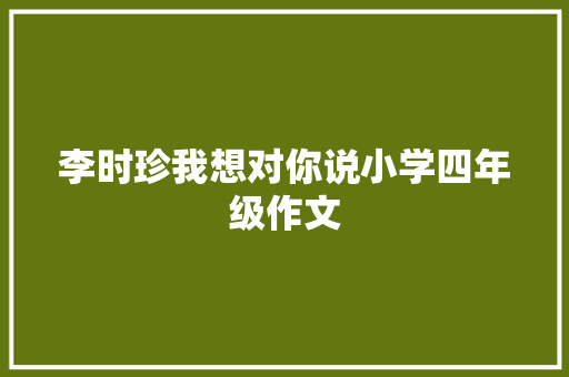 李时珍我想对你说小学四年级作文