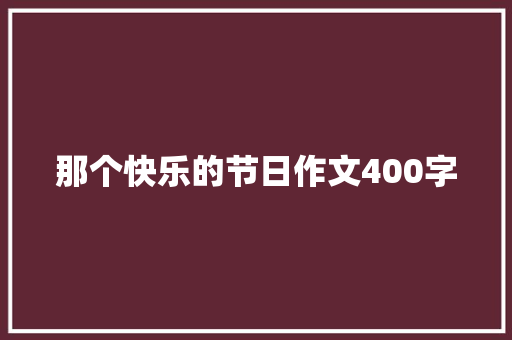 那个快乐的节日作文400字