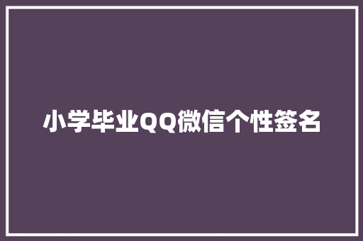 小学毕业QQ微信个性签名 简历范文