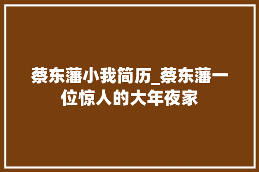 蔡东藩小我简历_蔡东藩一位惊人的大年夜家