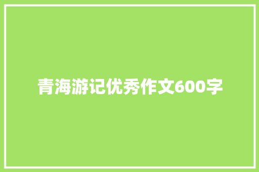 青海游记优秀作文600字