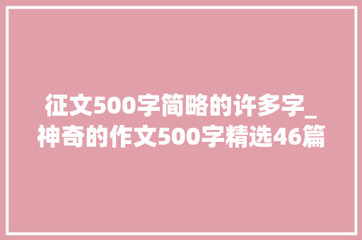 征文500字简略的许多字_神奇的作文500字精选46篇