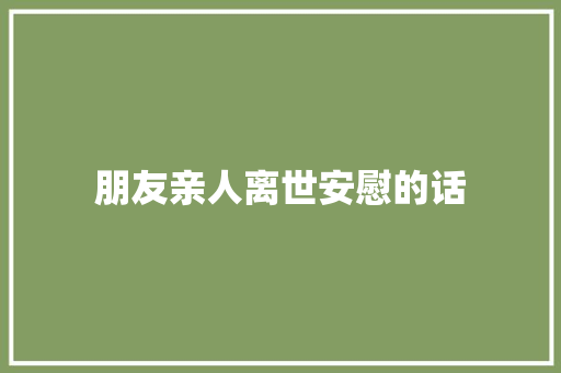 朋友亲人离世安慰的话