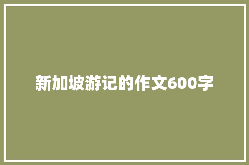 新加坡游记的作文600字