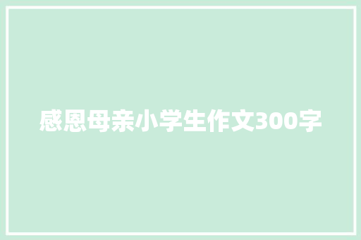 感恩母亲小学生作文300字