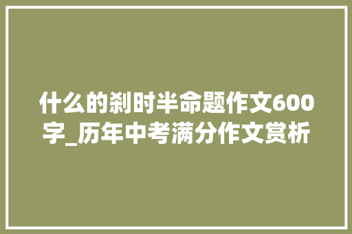 什么的刹时半命题作文600字_历年中考满分作文赏析瞬间打破