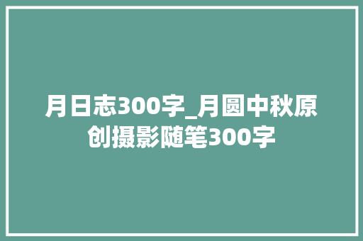 月日志300字_月圆中秋原创摄影随笔300字