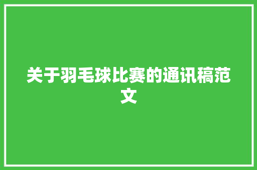 关于羽毛球比赛的通讯稿范文