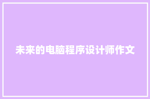 未来的电脑程序设计师作文